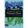 A Naturalist's Guide to Wetland Plants: An Ecology for Eastern North America - Paperback