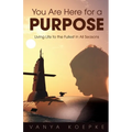 You Are Here for a Purpose: Living Life to the Fullest in All Seasons - Paperback