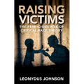 Raising Victims: The Pernicious Rise of Critical Race Theory - Hardcover