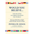 Would You Believe...the Helsinki Accords Changed the World?: Human Rights And, for Decades, Security in Europe - Hardcover