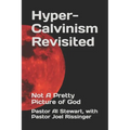 Hyper-Calvinism Revisited: Not A Pretty Picture of God - Paperback
