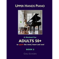 Upper Hands Piano: A Method for Adults 50+ to SPARK the Mind, Heart and Soul: Book 2 - Paperback