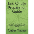 End of Life Preparation Guide: An Easy to Use Manual to Help Prepare Your Family for Your Passing - Paperback