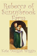 Rebecca of Sunnybrook Farm by Kate Douglas Wiggin, Fiction, Historical, United States, People & Places, Readers - Chapter Books - Hardcover