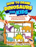 How To Draw Dinosaurs For Kids: A Fun And Easy Step-By-Step Approach To Drawing 50 Amazing Dinosaurs! - Paperback