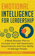 Emotional Intelligence for Leadership: 4 Week Booster Plan to Increase Your Self-Awareness, Assertiveness and Your Ability to Manage People at Work - Hardcover