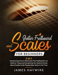 Guitar Scales and Fretboard for Beginners (2 in 1) Introducing How to Memorize The Fretboard In as Little as 1 Day and Everything You Need to Know Abo - Paperback