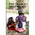 The Things I Wish I Told My Mother: To my SUPERHERO who is in heaven - Paperback