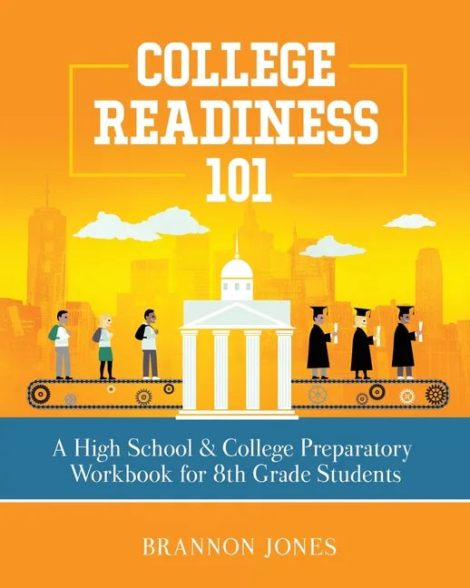College Readiness 101: A High School & College Preparatory Workbook for 8th Grade Students - Paperback