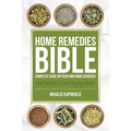 Home Remedies Bible: Complete Guide on Your Own Home Remedies - Paperback