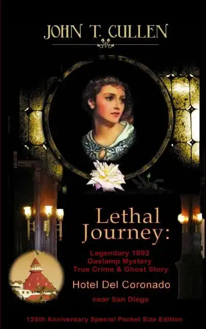Lethal Journey: Legendary 1892 Gaslamp Mystery: True Crime & Ghost Story Hotel del Coronado near San Diego 125th Anniversary Special Pocket Size Editi - Paperback