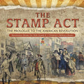 The Stamp Act: The Prologue to the American Revolution Revolution Books for Kids Grade 4 Children's Military Books - Paperback
