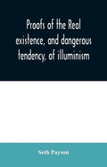 Proofs of the real existence, and dangerous tendency, of illuminism: containing an abstract of the most interesting parts of what Dr. Robison and the - Paperback