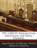 Ufc 4-860-03: Railroad Track Maintenance and Safety Standards - Paperback