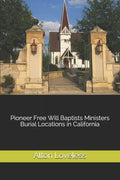 Pioneer Free Will Baptists Ministers Burial Locations in California - Paperback