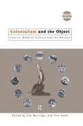 Colonialism and the Object: Empire, Material Culture and the Museum - Paperback