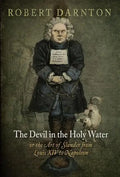 The Devil in the Holy Water, or the Art of Slander from Louis XIV to Napoleon - Paperback