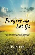 Forgive and Let Go: Learn How Forgiveness Can Heal Your Life and Free You to Live a More Vibrant, Joyful Life! - Paperback