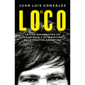 El Loco: La Vida Desconocida de Javier Milei Y Su Irrupción En La Política Argentina / The Madman: The Unknown Life of Javier Milei: La Vida Desconoci - Paperback