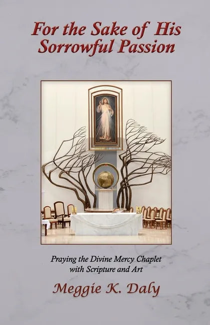 For the Sake of His Sorrowful Passion: Praying the Divine Mercy Chaplet with Scripture and Art (B&W Version) - Paperback