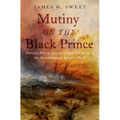 Mutiny on the Black Prince: Slavery, Piracy, and the Limits of Liberty in the Revolutionary Atlantic World - Hardcover
