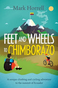 Feet and Wheels to Chimborazo: A unique climbing and cycling adventure to the summit of Ecuador - Paperback
