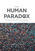 The Human Paradox: It's Time to Think and Act as a Species - Hardcover