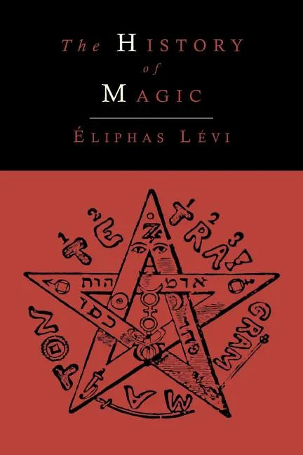 The History of Magic; Including a Clear and Precise Exposition of Its Procedure, Its Rites and Its Mysteries - Paperback