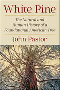 White Pine: The Natural and Human History of a Foundational American Tree - Paperback