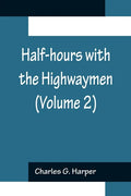 Half-hours with the Highwaymen (Volume 2); Picturesque Biographies and Traditions of the "Knights of the Road" - Paperback