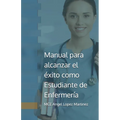 Manual para alcanzar el éxito como Estudiante de Enfermería - Paperback