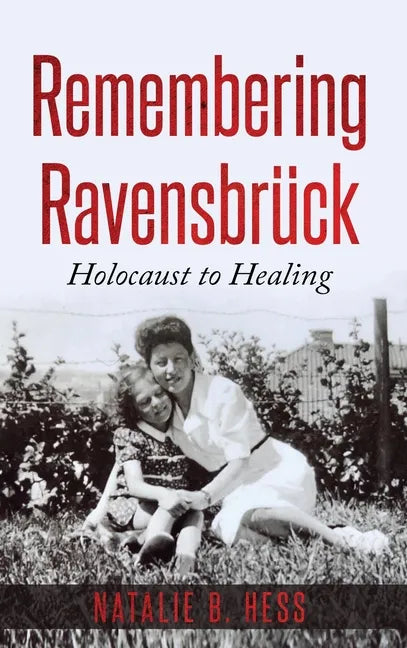 Remembering Ravensbrück: Holocaust to Healing - Hardcover