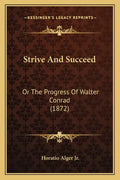Strive And Succeed: Or The Progress Of Walter Conrad (1872) - Paperback