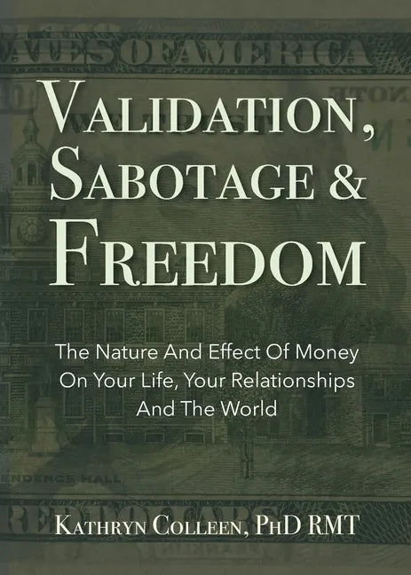 Validation, Sabotage And Freedom: The Nature And Effect Of Money On Your Life, Your Relationships And The World - Paperback