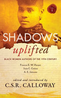 Shadows Uplifted Volume I: Black Women Authors of 19th Century American Fiction - Hardcover