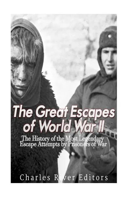 The Great Escapes of World War II: The History of the Most Legendary Escape Attempts by Prisoners of War - Paperback