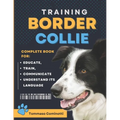 BORDER COLLIE Training: Complete Guide to Educating, Training, Communicating with Your Dog, and Understanding Its Language. - Paperback