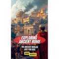 Exploring Ancient Rome: The Ancient Worlds Just For Kids - Paperback