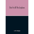 Christ In All The Scriptures, 'And Beginning At Moses And All The Prophets He Expounded Unto Them In All The Scriptures The Things Concerning Himself' - Paperback