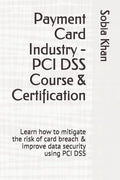 Payment Card Industry - PCI DSS Course & Certification: Learn how to mitigate the risk of card breach & improve data security using PCI DSS - Paperback