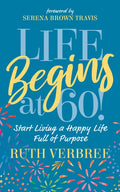 Life Begins at 60!: Start Living a Happy Life Full of Purpose - Paperback