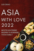 Asia with Love 2022: Mouth-Watering Recipes to Surprise Your Family - Paperback