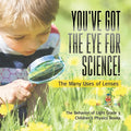 You've Got the Eye for Science! The Many Uses of Lenses The Behavior of Light Grade 3 Children's Physics Books - Paperback