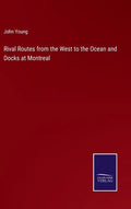 Rival Routes from the West to the Ocean and Docks at Montreal - Hardcover
