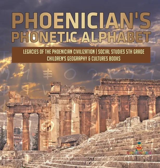 Phoenician's Phonetic Alphabet Legacies of the Phoenician Civilization Social Studies 5th Grade Children's Geography & Cultures Books - Hardcover