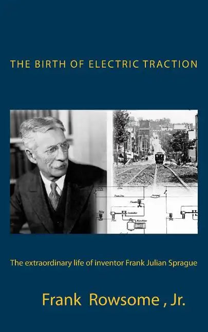 The Birth of Electric Traction: the extraordinary life and times of inventor Frank Julian Sprague - Paperback