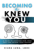 Becoming A Knew You: A Guide to Learn How Your Past Can Inform Your Present - Paperback