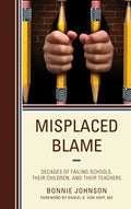 Misplaced Blame: Decades of Failing Schools, Their Children, and Their Teachers - Hardcover