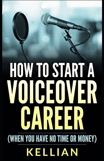 How to Start a Voiceover Career: (When you have no time or money) - Paperback