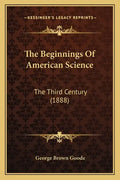 The Beginnings of American Science: The Third Century (1888) - Paperback
